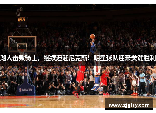 湖人击败骑士，继续追赶尼克斯！明星球队迎来关键胜利