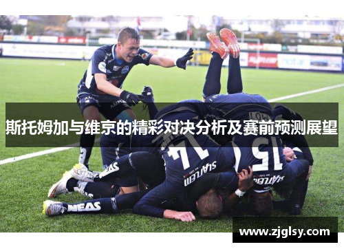 斯托姆加与维京的精彩对决分析及赛前预测展望